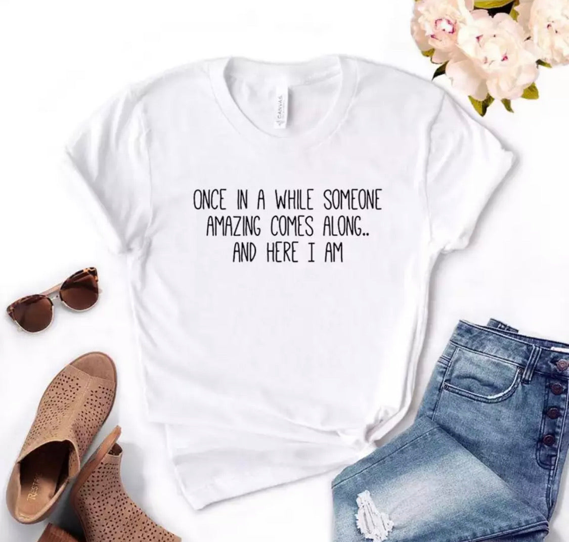 Once in a while someone amazing comes along... and here I am - T-shirt Cotton