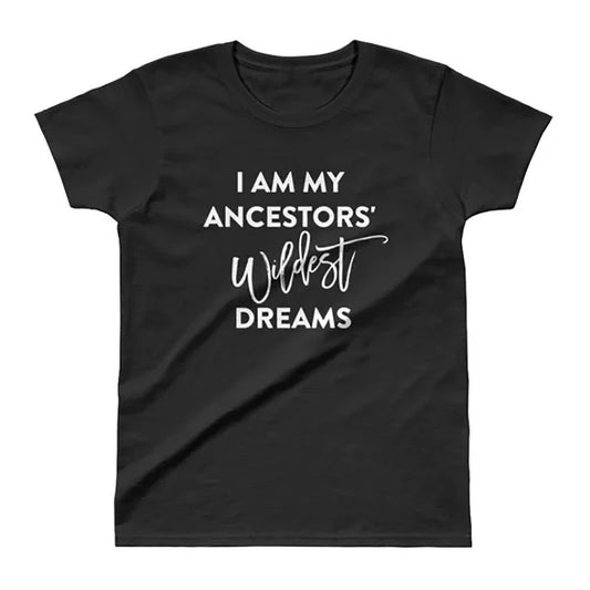I am my ancestors wildest dream - T-shirt