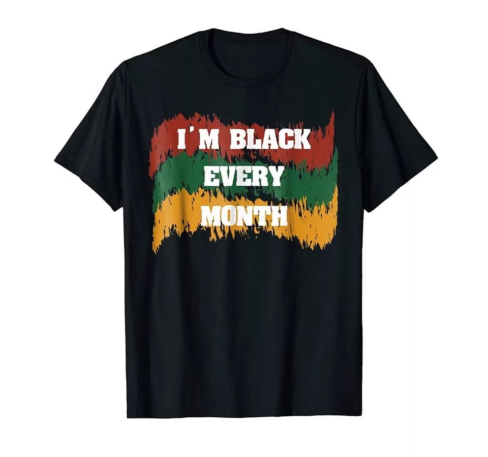 I’m black every month - T Shirt Black History Month