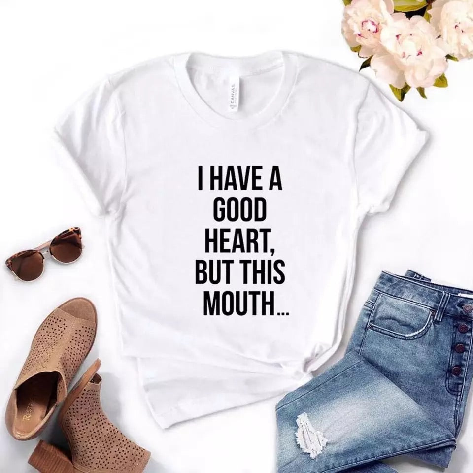 I Have A Good Heart But This Mouth - t-shirt