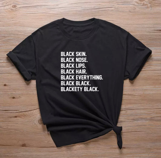 Black Skin. Black Nose. Black Lips. Black Hair. Black Everything. Black Black. Blackety Black.  T-Shirt