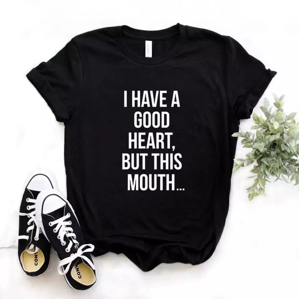 I Have A Good Heart But This Mouth - t-shirt