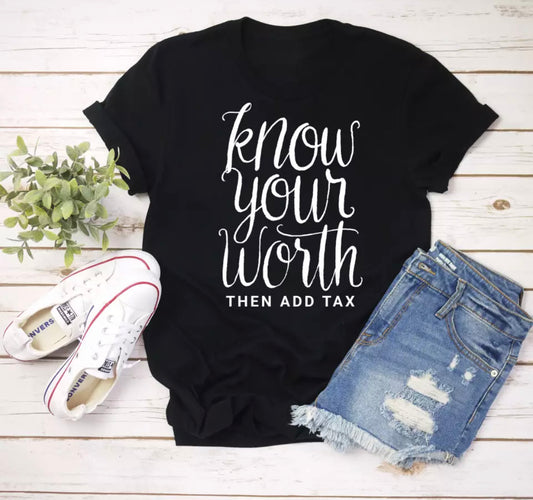 Know your worth then add tax - T-Shirt